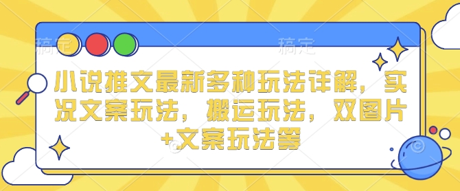 小说推文最新多种玩法详解，实况文案玩法，搬运玩法，双图片+文案玩法等-资源社