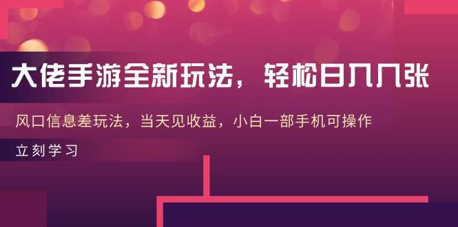 大佬手游全新玩法，轻松日入几张，风口信息差玩法，当天见收益，小白一…-资源社