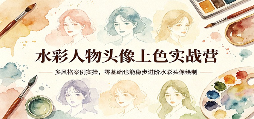 水彩人物头像上色实战营：多风格案例实操，零基础也能稳步进阶水彩头像绘制-资源社