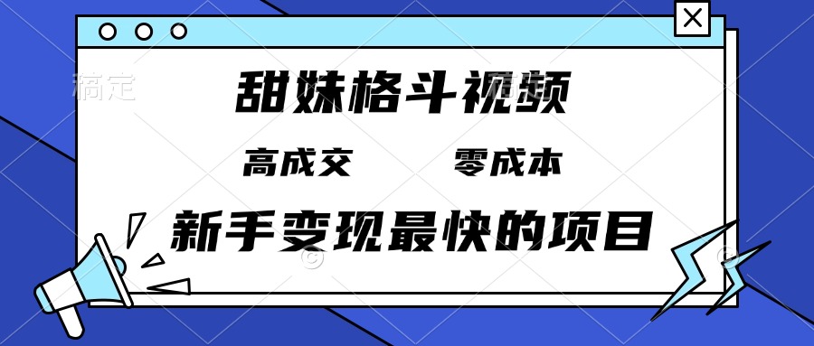 甜妹格斗视频，高成交零成本，，谁发谁火，新手变现最快的项目，日入3000+-资源社