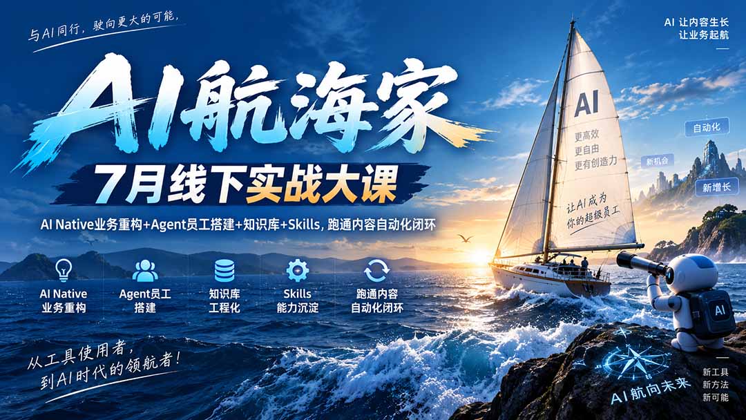 AI航海家 7月线下实战大课-无水印｜AI Native业务重构+Agent员工搭建+知识库+Skills，跑通内容自动化闭环-资源社