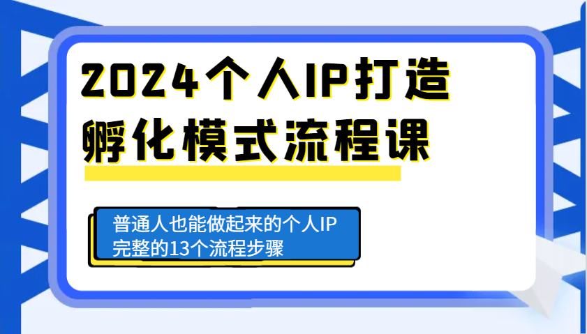 2024个人IP打造孵化模式流程课，普通人也能做起来的个人IP完整的13个流程步骤-资源社