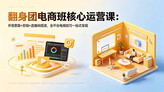 翻身团电商班核心运营课:开悟思路+剪辑+直播间搭建,全平台电商技巧一站式掌握-资源社