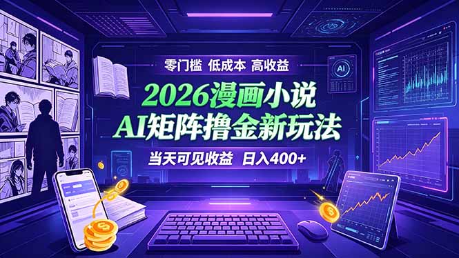 爆款小说漫画大阅读 ai矩阵操作 当天可见收益 日入400+ 零门槛 高收益-资源社