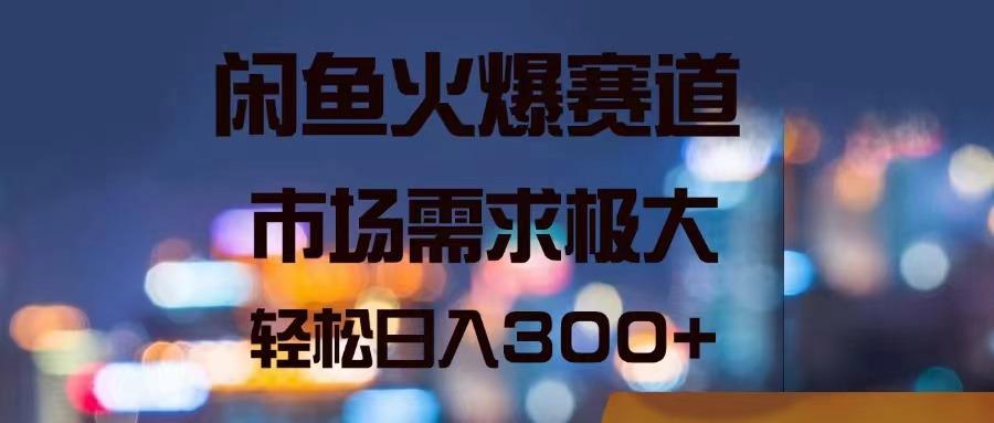 闲鱼火爆赛道，市场需求极大，轻松日入300+-资源社