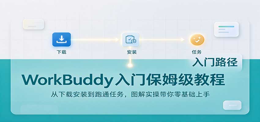 WorkBuddy入门保姆级教程：从下载安装到跑通任务，图解实操带你零基础上手-资源社