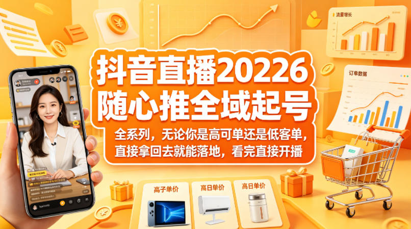 抖音直播2026随心推全域起号全系列，无论你是高可单还是低客单，直接拿回去就能落地，看完直接开播-资源社