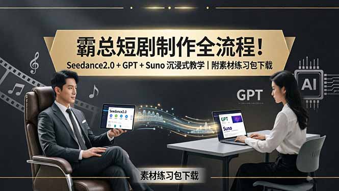 霸总短剧制作全流程！Seedance2.0 + GPT + Suno 沉浸式教学｜附素材练习包下载-资源社