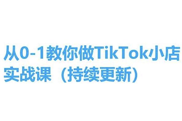 从0-1教你做TikTok小店实操课(持续更新)，手把手教你，简单易学-资源社