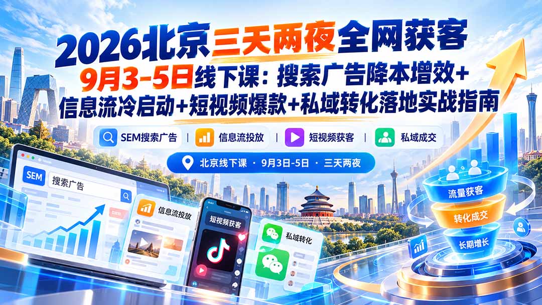 2026北京三天两夜全网获客9月3-5日线下课：搜索广告降本增效+信息流冷启动+短视频爆款+私域转化落地实战指南-资源社