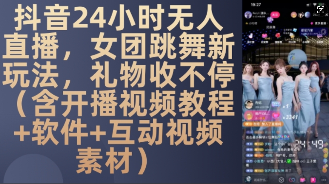 DY 24小时无人直播，女团跳舞新玩法，礼物收不停(含开播视频教程+软件+互动视频素材)【揭秘】-资源社