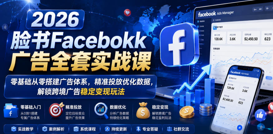 2026脸书Facebook广告全套实战课,零基础从零搭建广告体系,精准投放优化数据,解锁跨境广告稳定变现玩法-资源社