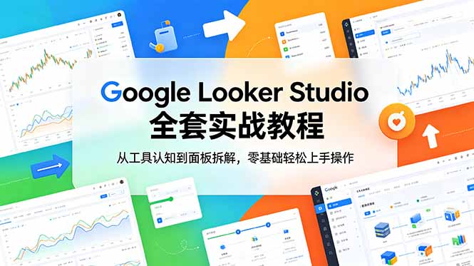 Google Looker Studio 全套实战教程，从工具认知到面板拆解，零基础轻松上手操作-资源社