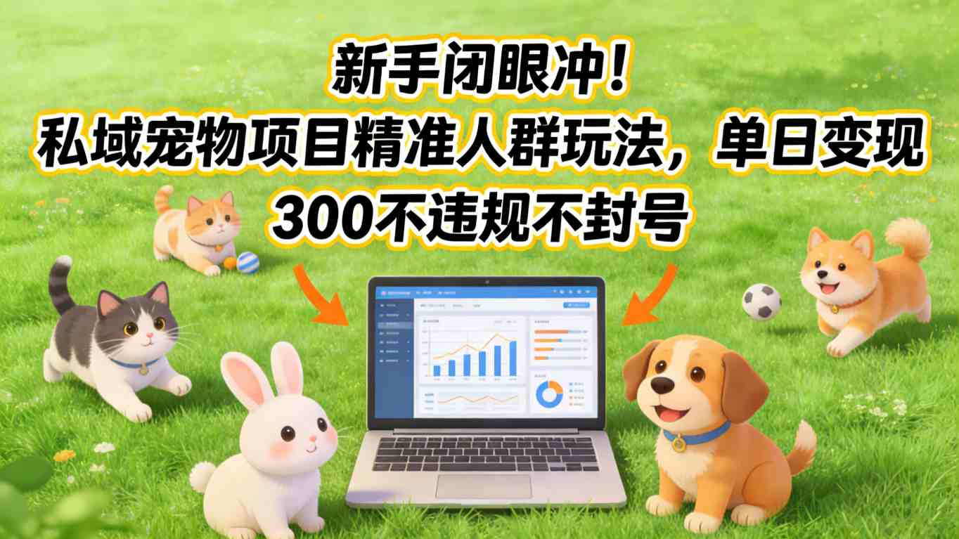 新手闭眼冲！私域宠物项目精准人群玩法，单日变现3张不违规不封号-资源社