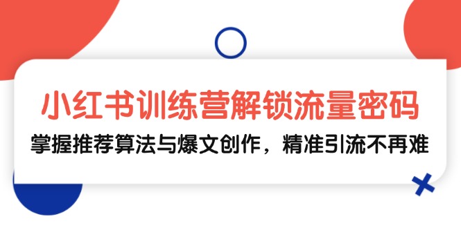 小红书训练营解锁流量密码，掌握推荐算法与爆文创作，精准引流不再难-资源社