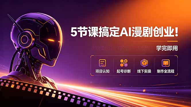5节课搞定AI漫剧创业!项目认知+起号诊断+线下实操+制作全流程,学完即用-资源社