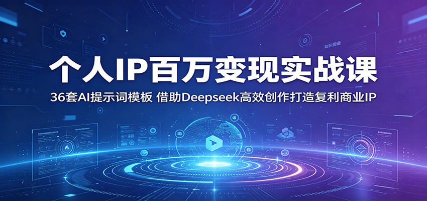个人IP百万变现实战课：36套AI提示词模板，借助Deepseek高效创作打造复利商业IP-资源社
