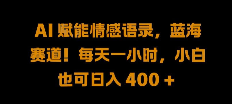 AI 赋能情感语录，蓝海赛道!每天一小时，小白也可日入 400 + 【揭秘】-资源社