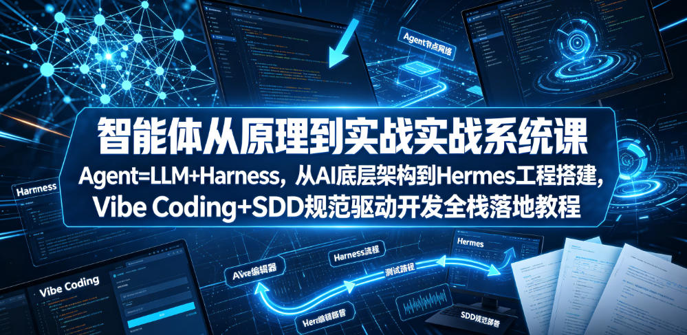 智能体从原理到实战系统课Agent=LLM+Harness，从AI底层架构到Hermes工程搭建，Vibe Coding+SDD规范驱动开发全栈落地教程-资源社