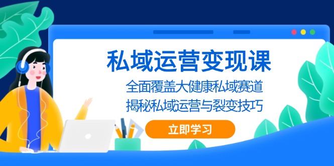 私域 运营变现课，全面覆盖大健康私域赛道，揭秘私域 运营与裂变技巧-资源社