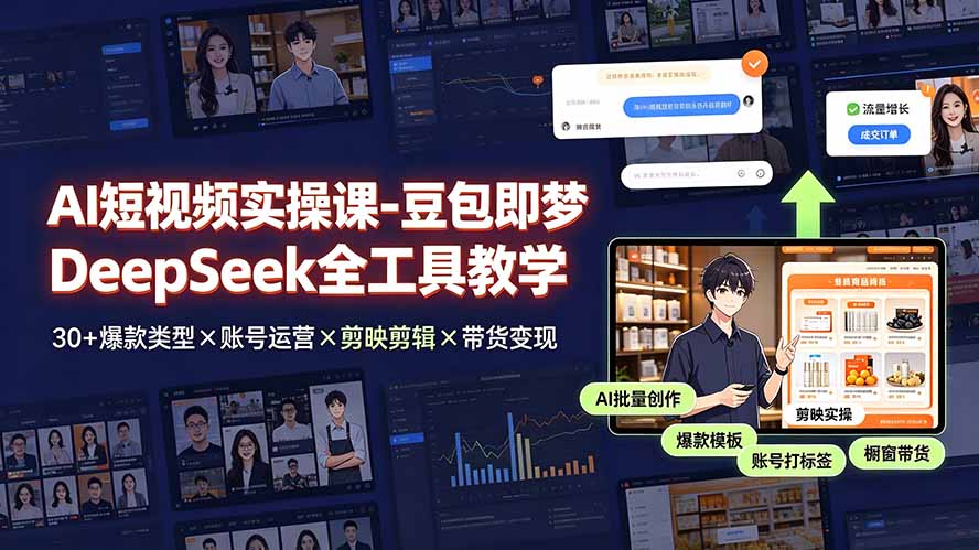 AI短视频实操课-豆包即梦DeepSeek全工具教学 | 30+爆款类型×账号运营×剪映剪辑×带货变现。-资源社