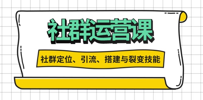 社群运营打卡计划：解锁社群定位、引流、搭建与裂变技能-资源社