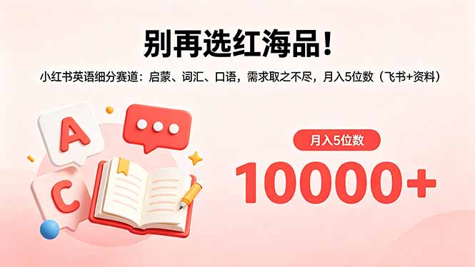 别再选红海品!小红书英语细分赛道:启蒙、词汇、口语,需求取之不尽,月入5位数(飞书+资料-资源社