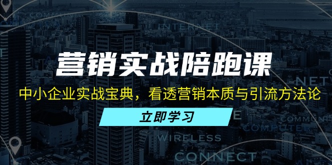 营销实战陪跑课：中小企业实战宝典，看透营销本质与引流方法论-资源社