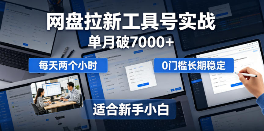 单月破7000+,网盘拉新工具号实战,每天两个小时,0门槛长期稳定,适合新手小白-资源社