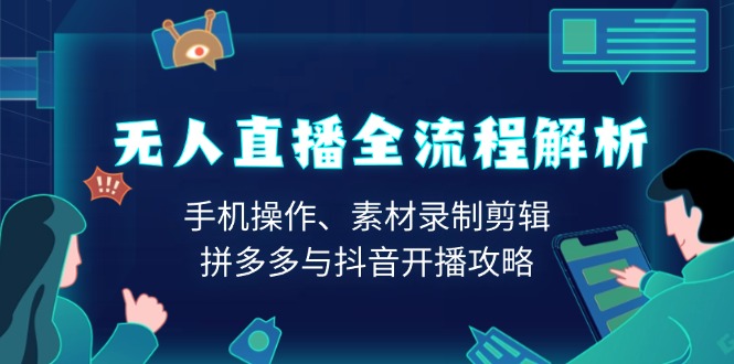 无人直播全流程解析：手机操作、素材录制剪辑、拼多多与抖音开播攻略-资源社