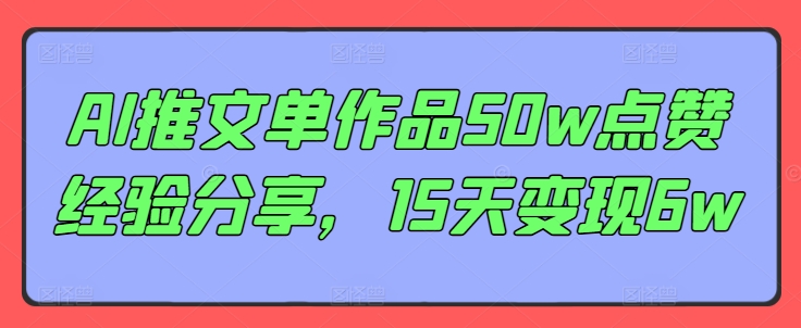 AI推文单作品50w点赞经验分享，15天变现6w-资源社