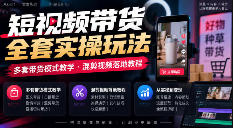 短视频带货全套实操玩法,多套带货模式教学,混剪视频落地教程-资源社