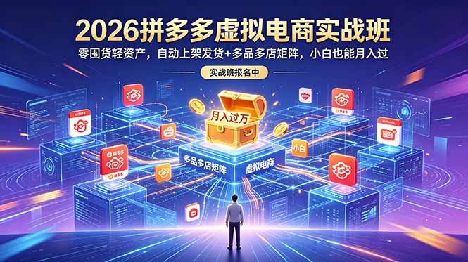 2026拼多多虚拟电商实战班:零囤货轻资产,自动上架发货+多品多店矩阵,小白也能月入过万-资源社