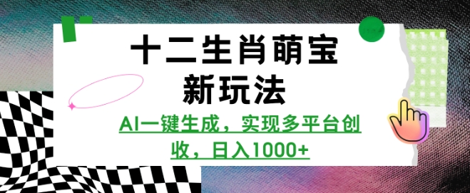 十二生肖萌宝新玩法，AI一键生成，实现多平台创收，日入多张-资源社