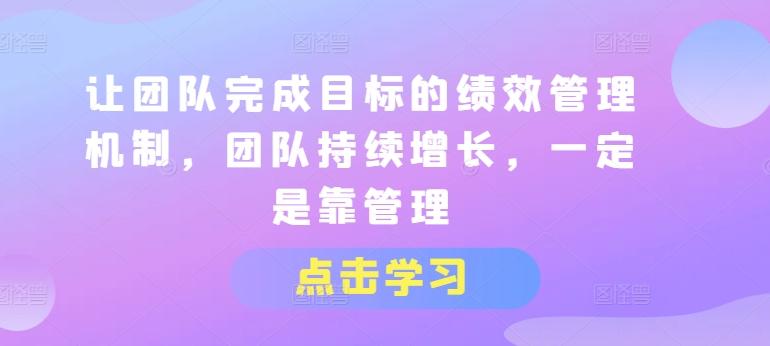 让团队完成目标的绩效管理机制，团队持续增长，一定是靠管理-资源社