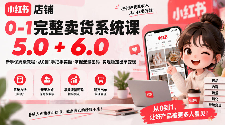 小红书店铺0-1完整卖货系统课5.0+6.0,新手保姆级教程·从0到1手把手实操·掌握流量密码·实现稳定出单变现-资源社