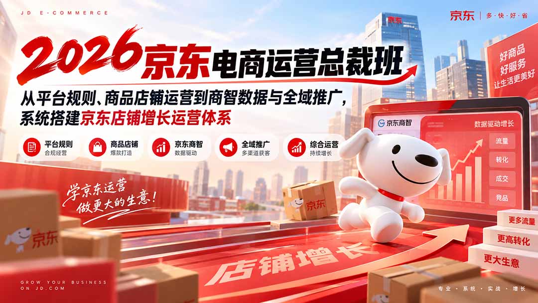 2026京东电商运营总裁班:从平台规则、商品店铺运营到商智数据与全域推广,系统搭建京东店铺增长运营体系-资源社