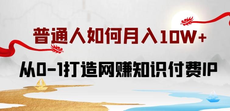 普通人如何打造知识付费IP月入10W+，从0-1打造网赚知识付费IP，小白喂饭级教程【揭秘】-资源社