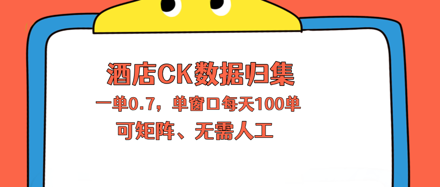 上班也能玩的酒店CK数据归集，一单0.7单窗口每天可做100单，一个人就能矩阵操作-资源社