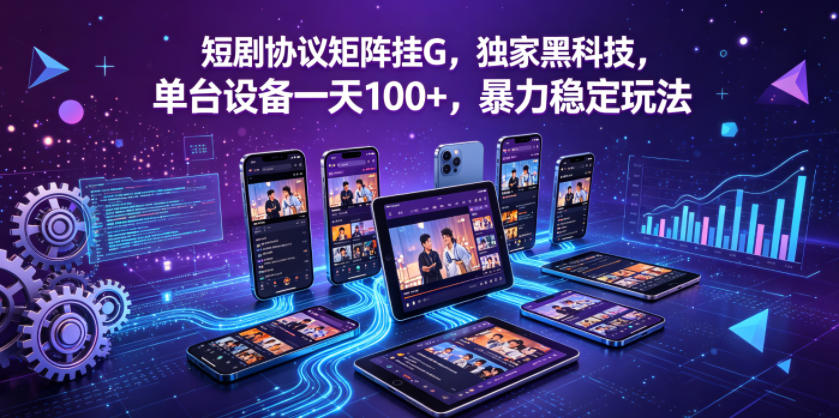短剧协议矩阵挂G，独家黑科技，单台设备一天100+，暴力稳定玩法【揭秘】-资源社