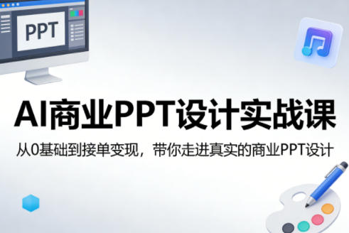 AI商业PPT设计实战课，从0基础到接单变现，带你走进真实的商业PPT设计-资源社