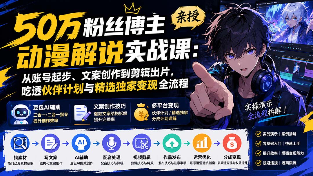 50万粉丝博主亲授动漫解说实战课：从账号起步、文案创作到剪辑出片，吃透伙伴计划与精选独家变现全流程-资源社