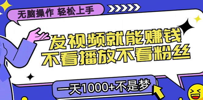 无脑操作，只要发视频就能赚钱？不看播放不看粉丝，小白轻松上手，一天…-资源社