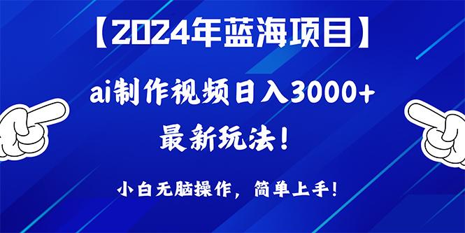 (10014期)2024年蓝海项目，通过ai制作视频日入3000+，小白无脑操作，简单上手！-资源社