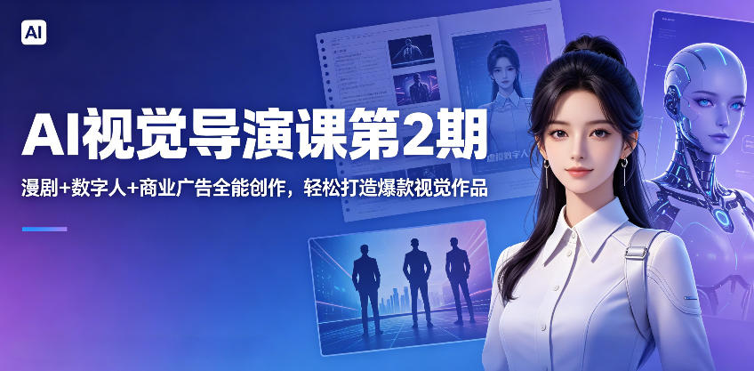 AI视觉导演课第2期，漫剧+数字人+商业广告全能创作，轻松打造爆款视觉作品-资源社