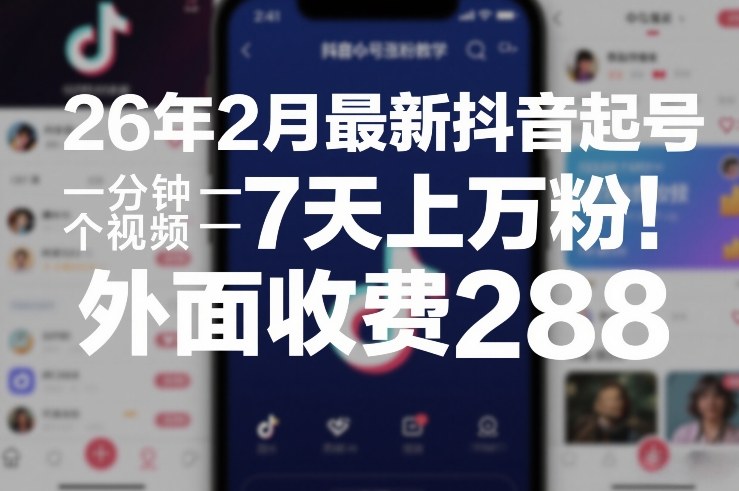 26年2月最新抖音起号涨粉教学，一分钟一个视频，7天上万粉，外面收费288-资源社