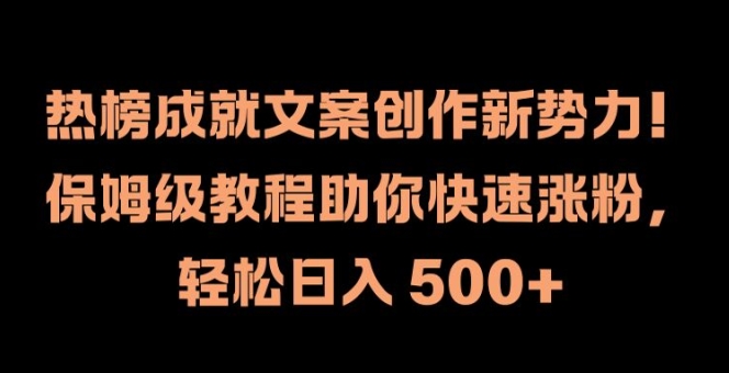 热榜成就文案创作新势力，保姆级教程助你快速涨粉，轻松日入 500+【揭秘】-资源社