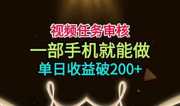 视频任务审核，一部手机就能做，简单上手，单日收益破200+【揭秘】-资源社