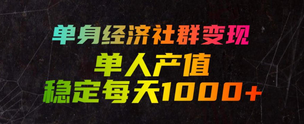 单身经济社群变现玩法,单人产值稳定每天1000+,门槛低好上手,稳定可持续【揭秘】-资源社