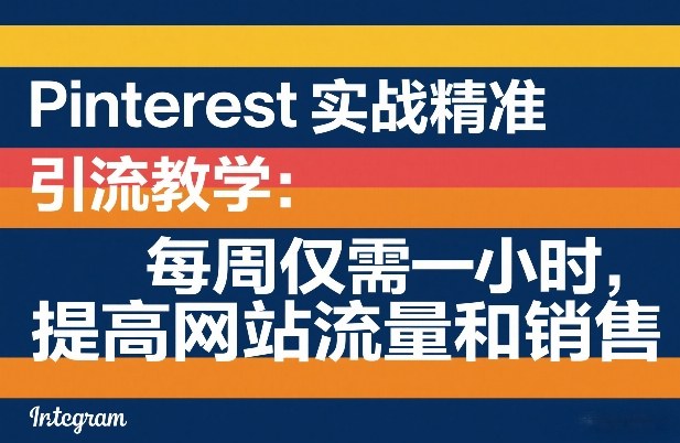 Pinterest实战精准引流教学：每周仅需一小时，提高网站流量和销售-资源社